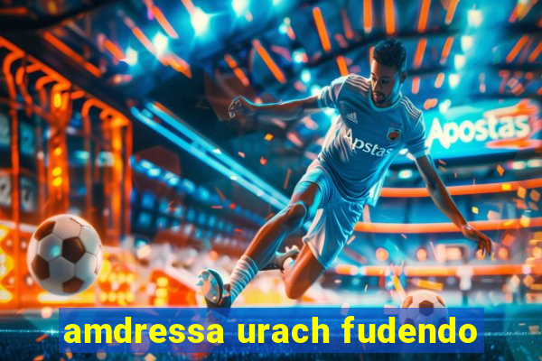 amdressa urach fudendo